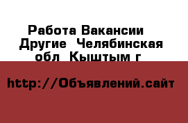Работа Вакансии - Другие. Челябинская обл.,Кыштым г.